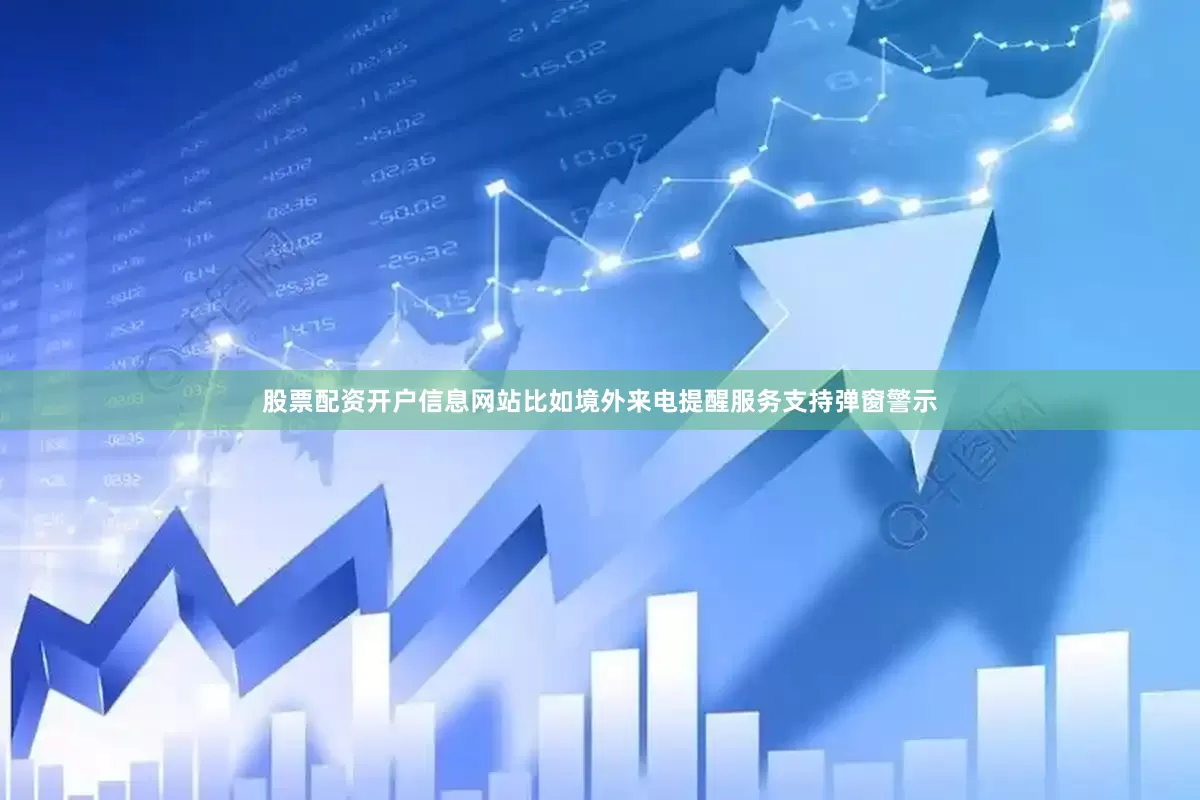 股票配资开户信息网站比如境外来电提醒服务支持弹窗警示
