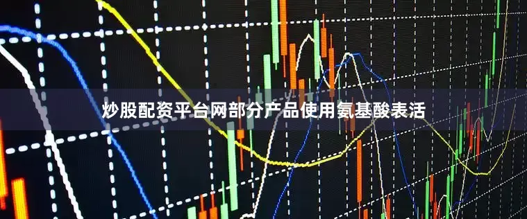 炒股配资平台网部分产品使用氨基酸表活