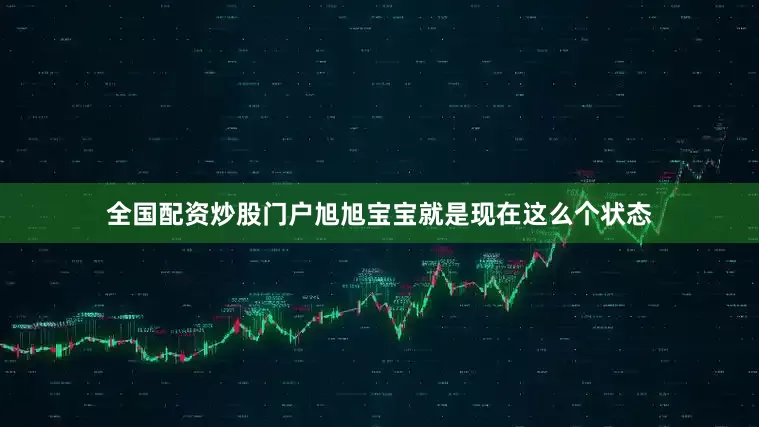 全国配资炒股门户旭旭宝宝就是现在这么个状态